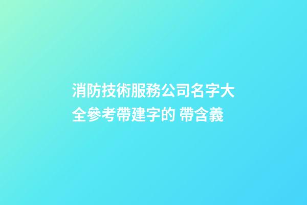 消防技術服務公司名字大全參考帶建字的 帶含義